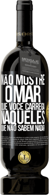 49,95 € Envio grátis | Vinho tinto Edição Premium MBS® Reserva Não mostre o mar que você carrega naqueles que não sabem nadar Etiqueta Preta. Etiqueta personalizável Reserva 12 Meses Colheita 2015 Tempranillo