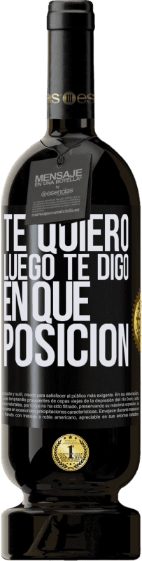 49,95 € Envío gratis | Vino Tinto Edición Premium MBS® Reserva Te quiero. Luego te digo en qué posición Etiqueta Negra. Etiqueta personalizable Reserva 12 Meses Cosecha 2015 Tempranillo