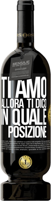 49,95 € Spedizione Gratuita | Vino rosso Edizione Premium MBS® Riserva Ti amo Allora ti dico in quale posizione Etichetta Nera. Etichetta personalizzabile Riserva 12 Mesi Raccogliere 2016 Tempranillo