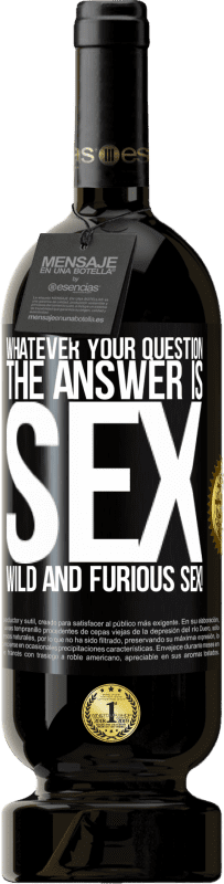 49,95 € Free Shipping | Red Wine Premium Edition MBS® Reserve Whatever your question, the answer is sex. Wild and furious sex! Black Label. Customizable label Reserve 12 Months Harvest 2015 Tempranillo