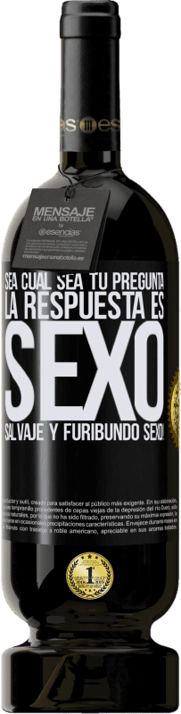 49,95 € Envío gratis | Vino Tinto Edición Premium MBS® Reserva Sea cual sea tu pregunta, la respuesta es Sexo. Salvaje y furibundo sexo! Etiqueta Negra. Etiqueta personalizable Reserva 12 Meses Cosecha 2015 Tempranillo