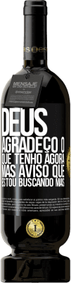 49,95 € Envio grátis | Vinho tinto Edição Premium MBS® Reserva Deus, agradeço o que tenho agora, mas aviso que estou buscando mais Etiqueta Preta. Etiqueta personalizável Reserva 12 Meses Colheita 2014 Tempranillo