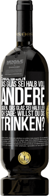 49,95 € Kostenloser Versand | Rotwein Premium Ausgabe MBS® Reserve Einige sagen, das Glas sei halb voll, andere sagen, das Glas sei halb leer. Ich sage: Willst du das trinken? Schwarzes Etikett. Anpassbares Etikett Reserve 12 Monate Ernte 2015 Tempranillo