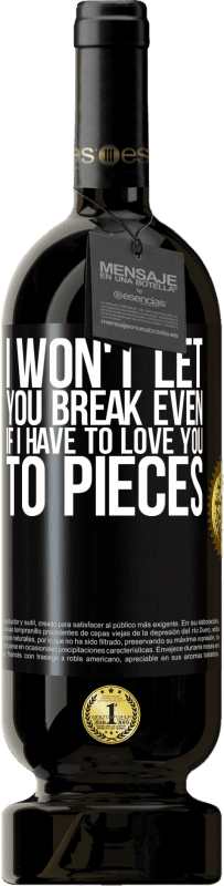 49,95 € Free Shipping | Red Wine Premium Edition MBS® Reserve I won't let you break even if I have to love you to pieces Black Label. Customizable label Reserve 12 Months Harvest 2014 Tempranillo