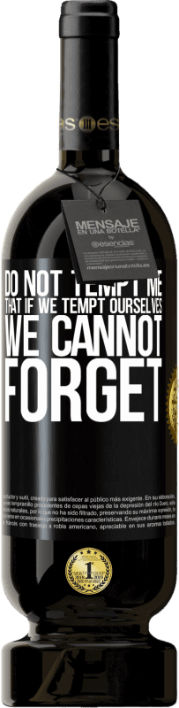 49,95 € Free Shipping | Red Wine Premium Edition MBS® Reserve Do not tempt me, that if we tempt ourselves we cannot forget Black Label. Customizable label Reserve 12 Months Harvest 2015 Tempranillo