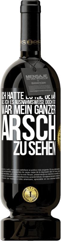 49,95 € Kostenloser Versand | Rotwein Premium Ausgabe MBS® Reserve Ich hatte es nie getan, als ich es ausnahmsweise doch tat, war mein ganzer Arsch zu sehen Schwarzes Etikett. Anpassbares Etikett Reserve 12 Monate Ernte 2015 Tempranillo