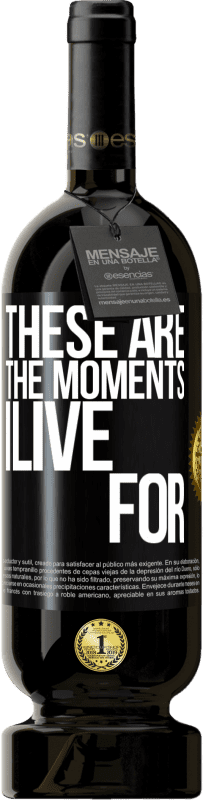 49,95 € Free Shipping | Red Wine Premium Edition MBS® Reserve These are the moments I live for Black Label. Customizable label Reserve 12 Months Harvest 2015 Tempranillo