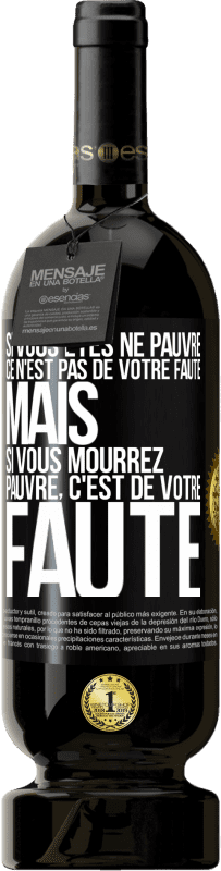 49,95 € Envoi gratuit | Vin rouge Édition Premium MBS® Réserve Si vous êtes né pauvre ce n'est pas de votre faute. Mais si vous mourrez pauvre, c'est de votre faute Étiquette Noire. Étiquette personnalisable Réserve 12 Mois Récolte 2015 Tempranillo