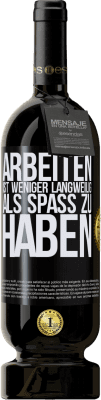 49,95 € Kostenloser Versand | Rotwein Premium Ausgabe MBS® Reserve Arbeiten ist weniger langweilig als Spaß zu haben Schwarzes Etikett. Anpassbares Etikett Reserve 12 Monate Ernte 2015 Tempranillo