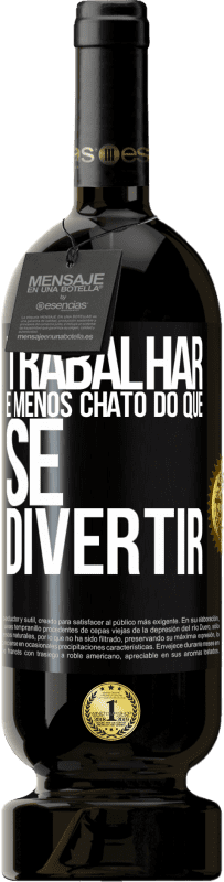 49,95 € Envio grátis | Vinho tinto Edição Premium MBS® Reserva Trabalhar é menos chato do que se divertir Etiqueta Preta. Etiqueta personalizável Reserva 12 Meses Colheita 2015 Tempranillo