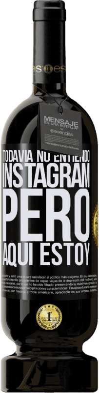 49,95 € Envío gratis | Vino Tinto Edición Premium MBS® Reserva Todavía no entiendo Instagram, pero aquí estoy Etiqueta Negra. Etiqueta personalizable Reserva 12 Meses Cosecha 2015 Tempranillo