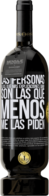 49,95 € Envío gratis | Vino Tinto Edición Premium MBS® Reserva Las personas a las que más explicaciones daría son las que menos me las piden Etiqueta Negra. Etiqueta personalizable Reserva 12 Meses Cosecha 2016 Tempranillo