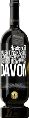 49,95 € Kostenloser Versand | Rotwein Premium Ausgabe MBS® Reserve Haben Sie Valentinskarten mit der Aufschrift Für die einzige Liebe meines Lebens? -Ja. -Dann geben Sie mir bitte acht davon Schwarzes Etikett. Anpassbares Etikett Reserve 12 Monate Ernte 2014 Tempranillo