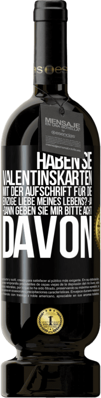 49,95 € Kostenloser Versand | Rotwein Premium Ausgabe MBS® Reserve Haben Sie Valentinskarten mit der Aufschrift Für die einzige Liebe meines Lebens? -Ja. -Dann geben Sie mir bitte acht davon Schwarzes Etikett. Anpassbares Etikett Reserve 12 Monate Ernte 2016 Tempranillo
