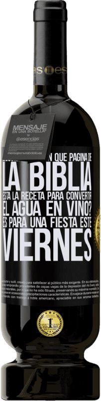 49,95 € Envío gratis | Vino Tinto Edición Premium MBS® Reserva ¿Alguien sabe en qué página de la Biblia está la receta para convertir el agua en vino? Es para una fiesta este viernes Etiqueta Negra. Etiqueta personalizable Reserva 12 Meses Cosecha 2015 Tempranillo