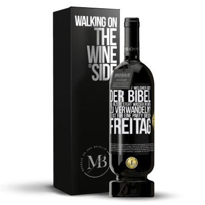 «Weiß jemand, auf welcher Seite der Bibel das Rezept steht, Wasser in Wein zu verwandeln? Es ist für eine Party diesen Freitag» Premium Ausgabe MBS® Reserve