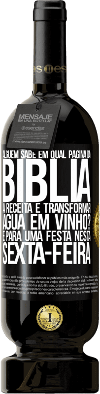 49,95 € Envio grátis | Vinho tinto Edição Premium MBS® Reserva Alguém sabe em qual página da Bíblia a receita é transformar água em vinho? É para uma festa nesta sexta-feira Etiqueta Preta. Etiqueta personalizável Reserva 12 Meses Colheita 2015 Tempranillo