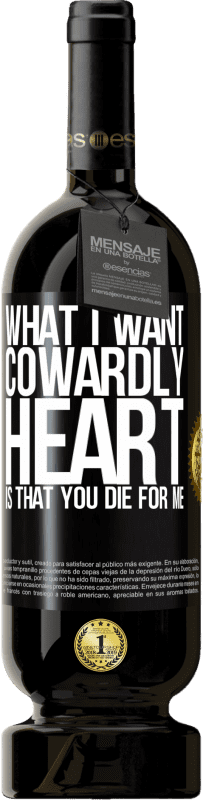 49,95 € Free Shipping | Red Wine Premium Edition MBS® Reserve What I want, cowardly heart, is that you die for me Black Label. Customizable label Reserve 12 Months Harvest 2014 Tempranillo