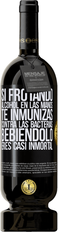 49,95 € Envío gratis | Vino Tinto Edición Premium MBS® Reserva Si frotando alcohol en las manos te inmunizas contra las bacterias, bebiéndolo eres casi inmortal Etiqueta Negra. Etiqueta personalizable Reserva 12 Meses Cosecha 2015 Tempranillo