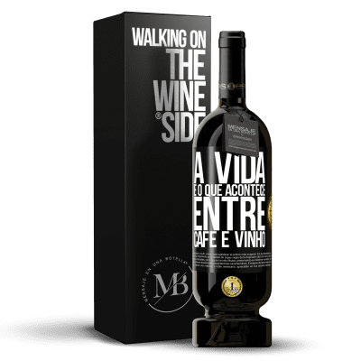 «A vida é o que acontece entre café e vinho» Edição Premium MBS® Reserva