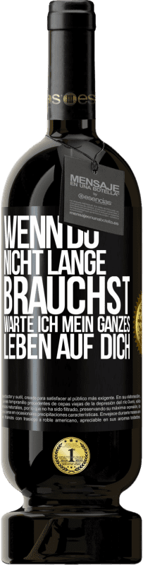 49,95 € Kostenloser Versand | Rotwein Premium Ausgabe MBS® Reserve Wenn du nicht lange brauchst, warte ich mein ganzes Leben auf dich Schwarzes Etikett. Anpassbares Etikett Reserve 12 Monate Ernte 2015 Tempranillo