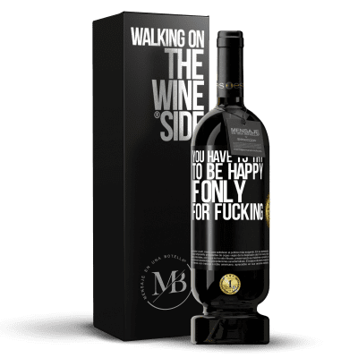 «You have to try to be happy, if only for fucking» Premium Edition MBS® Reserve