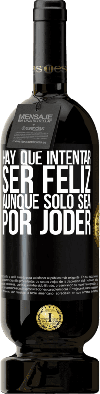 49,95 € Envío gratis | Vino Tinto Edición Premium MBS® Reserva Hay que intentar ser feliz, aunque sólo sea por joder Etiqueta Negra. Etiqueta personalizable Reserva 12 Meses Cosecha 2015 Tempranillo