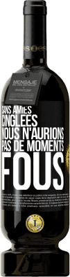 49,95 € Envoi gratuit | Vin rouge Édition Premium MBS® Réserve Sans amies cinglées nous n'aurions pas de moments fous Étiquette Noire. Étiquette personnalisable Réserve 12 Mois Récolte 2015 Tempranillo