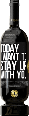 49,95 € Free Shipping | Red Wine Premium Edition MBS® Reserve Today I want to stay up with you Black Label. Customizable label Reserve 12 Months Harvest 2014 Tempranillo