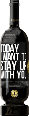 49,95 € Free Shipping | Red Wine Premium Edition MBS® Reserve Today I want to stay up with you Black Label. Customizable label Reserve 12 Months Harvest 2015 Tempranillo