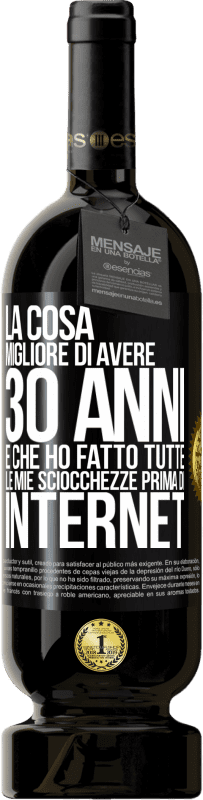 49,95 € Spedizione Gratuita | Vino rosso Edizione Premium MBS® Riserva La cosa migliore di avere 30 anni è che ho fatto tutte le mie sciocchezze prima di Internet Etichetta Nera. Etichetta personalizzabile Riserva 12 Mesi Raccogliere 2015 Tempranillo