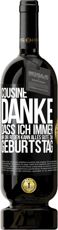 49,95 € Kostenloser Versand | Rotwein Premium Ausgabe MBS® Reserve Cousine, Danke, dass ich immer mir dir reden kann. Alles Gute zum Geburtstag Schwarzes Etikett. Anpassbares Etikett Reserve 12 Monate Ernte 2015 Tempranillo