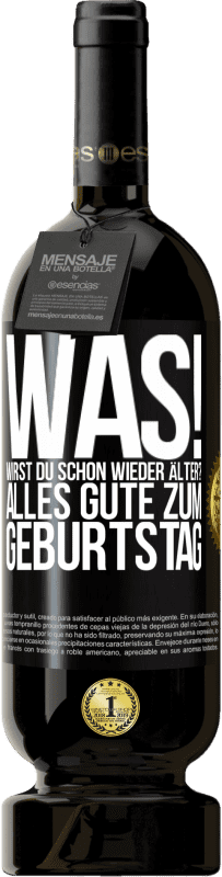 49,95 € Kostenloser Versand | Rotwein Premium Ausgabe MBS® Reserve Was! Wirst du schon wieder älter? Alles Gute zum Geburtstag Schwarzes Etikett. Anpassbares Etikett Reserve 12 Monate Ernte 2015 Tempranillo