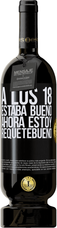 49,95 € Envío gratis | Vino Tinto Edición Premium MBS® Reserva A los 18 estaba bueno. Ahora estoy requetebueno Etiqueta Negra. Etiqueta personalizable Reserva 12 Meses Cosecha 2015 Tempranillo