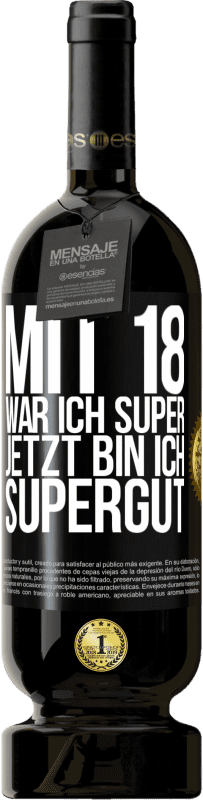 49,95 € Kostenloser Versand | Rotwein Premium Ausgabe MBS® Reserve Mit 18 war ich super. Jetzt bin ich supergut Schwarzes Etikett. Anpassbares Etikett Reserve 12 Monate Ernte 2015 Tempranillo