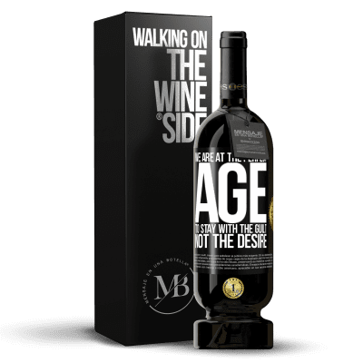 «We are at the perfect age, to stay with the guilt, not the desire» Premium Edition MBS® Reserve