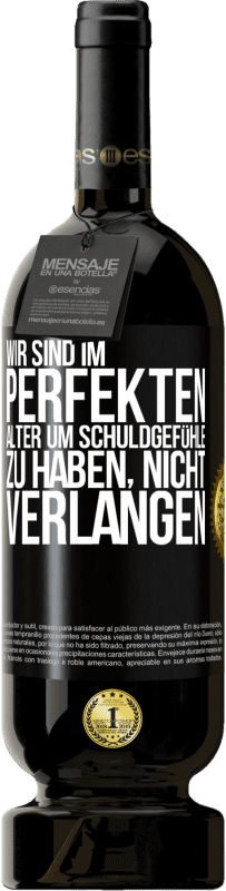 49,95 € Kostenloser Versand | Rotwein Premium Ausgabe MBS® Reserve Wir sind im perfekten Alter, um Schuldgefühle zu haben, nicht Verlangen Schwarzes Etikett. Anpassbares Etikett Reserve 12 Monate Ernte 2016 Tempranillo