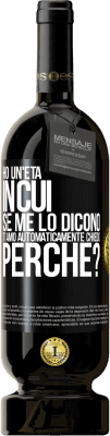 49,95 € Spedizione Gratuita | Vino rosso Edizione Premium MBS® Riserva Ho un'età in cui, se me lo dicono, ti amo automaticamente, chiedo, perché? Etichetta Nera. Etichetta personalizzabile Riserva 12 Mesi Raccogliere 2016 Tempranillo