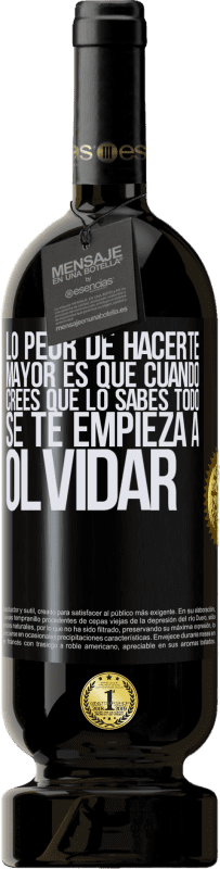 49,95 € Envío gratis | Vino Tinto Edición Premium MBS® Reserva Lo peor de hacerte mayor es que cuando crees que lo sabes todo, se te empieza a olvidar Etiqueta Negra. Etiqueta personalizable Reserva 12 Meses Cosecha 2015 Tempranillo