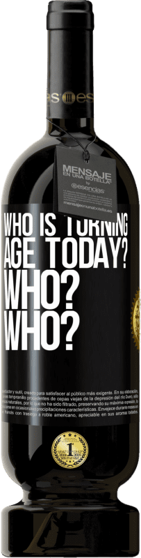 49,95 € Free Shipping | Red Wine Premium Edition MBS® Reserve Who is turning age today? Who? Who? Black Label. Customizable label Reserve 12 Months Harvest 2015 Tempranillo