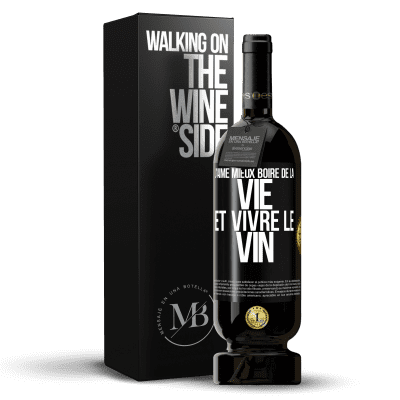 «J'aime mieux boire de la vie et vivre le vin» Édition Premium MBS® Réserve