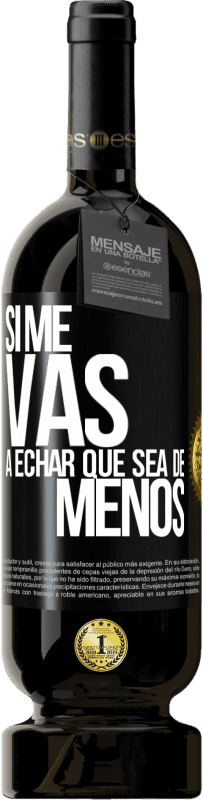 49,95 € Free Shipping | Red Wine Premium Edition MBS® Reserve If you're going to miss me, let it be Black Label. Customizable label Reserve 12 Months Harvest 2014 Tempranillo