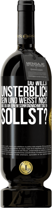 49,95 € Kostenloser Versand | Rotwein Premium Ausgabe MBS® Reserve Du willst unsterblich sein und weisst nicht, was du an einem Sonntagnachmittag tun sollst? Schwarzes Etikett. Anpassbares Etikett Reserve 12 Monate Ernte 2014 Tempranillo