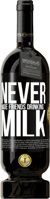 49,95 € Free Shipping | Red Wine Premium Edition MBS® Reserve I never made friends drinking milk Black Label. Customizable label Reserve 12 Months Harvest 2014 Tempranillo