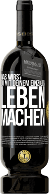 49,95 € Kostenloser Versand | Rotwein Premium Ausgabe MBS® Reserve Was wirst du mit deinem einzigen Leben machen? Schwarzes Etikett. Anpassbares Etikett Reserve 12 Monate Ernte 2015 Tempranillo