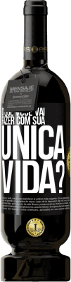 49,95 € Envio grátis | Vinho tinto Edição Premium MBS® Reserva O que você vai fazer com sua única vida? Etiqueta Preta. Etiqueta personalizável Reserva 12 Meses Colheita 2015 Tempranillo