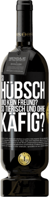 49,95 € Kostenloser Versand | Rotwein Premium Ausgabe MBS® Reserve So hübsch und kein Freund? So tierisch und ohne Käfig? Schwarzes Etikett. Anpassbares Etikett Reserve 12 Monate Ernte 2014 Tempranillo