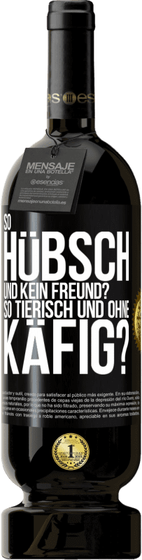 49,95 € Kostenloser Versand | Rotwein Premium Ausgabe MBS® Reserve So hübsch und kein Freund? So tierisch und ohne Käfig? Schwarzes Etikett. Anpassbares Etikett Reserve 12 Monate Ernte 2014 Tempranillo