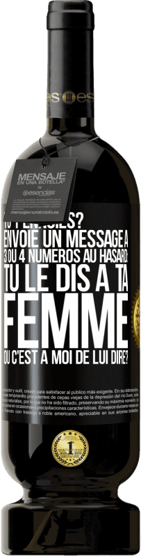 49,95 € Envoi gratuit | Vin rouge Édition Premium MBS® Réserve Tu t'ennuies? Envoie un message à 3 ou 4 numéros au hasard: tu le dis à ta femme ou c'est à moi de lui dire? Étiquette Noire. Étiquette personnalisable Réserve 12 Mois Récolte 2014 Tempranillo