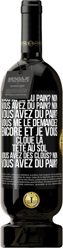 49,95 € Envoi gratuit | Vin rouge Édition Premium MBS® Réserve Vous avez du pain? Non. Vous avez du pain? Non. Vous avez du pain? Vous me le demandez encore et je vous cloue la tête au sol. V Étiquette Noire. Étiquette personnalisable Réserve 12 Mois Récolte 2014 Tempranillo